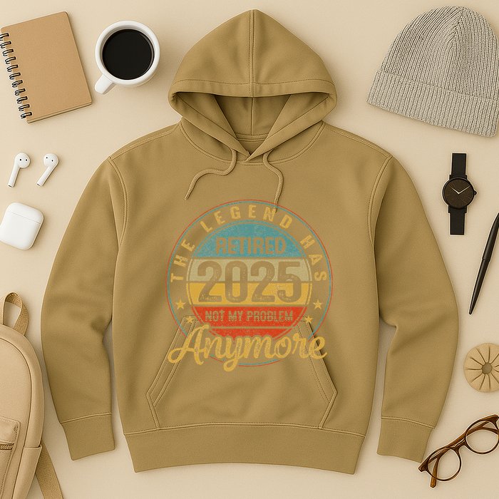 Legend Has Retired 2025 Not My Problem Anymore Retirement Hoodie