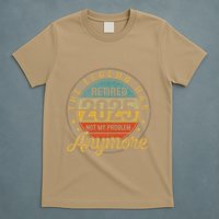 Legend Has Retired 2025 Not My Problem Anymore Retirement T-Shirt
