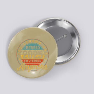 Legend Has Retired 2025 Not My Problem Anymore Retirement Button