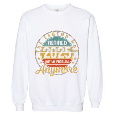 Legend Has Retired 2025 Not My Problem Anymore Retirement Garment-Dyed Sweatshirt