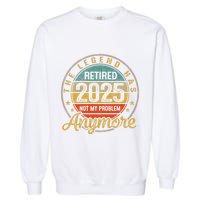 Legend Has Retired 2025 Not My Problem Anymore Retirement Garment-Dyed Sweatshirt
