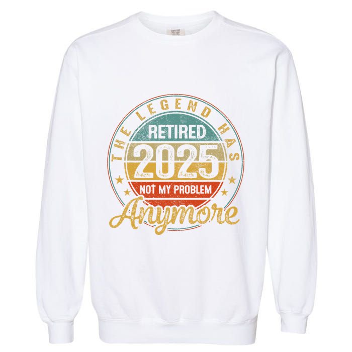 Legend Has Retired 2025 Not My Problem Anymore Retirement Garment-Dyed Sweatshirt