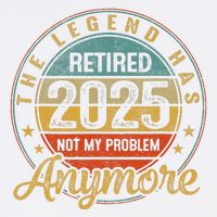 Legend Has Retired 2025 Not My Problem Anymore Retirement Garment-Dyed Sweatshirt