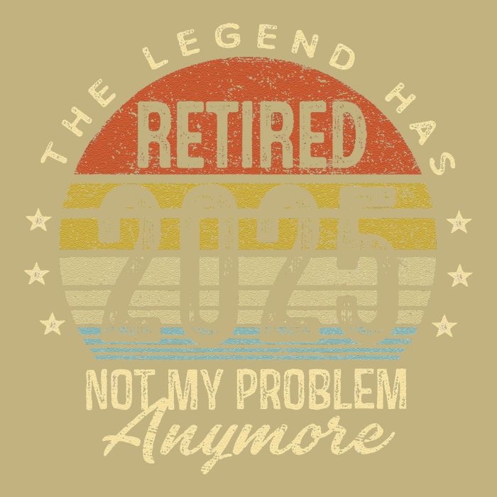 Legend Has Retired 2025 Not My Problem Anymore Retirement T-Shirt