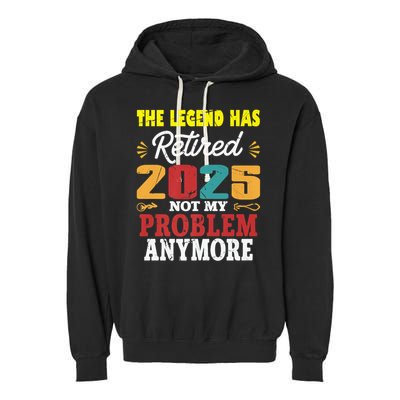 Legend Has Retired 2025 Not My Problem Anymore Retired Garment-Dyed Fleece Hoodie