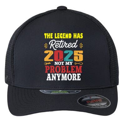 Legend Has Retired 2025 Not My Problem Anymore Retired Flexfit Unipanel Trucker Cap