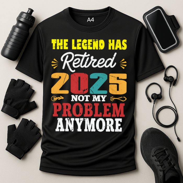 Legend Has Retired 2025 Not My Problem Anymore Retired Performance Shirt