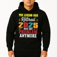 Legend Has Retired 2025 Not My Problem Anymore Retired Hoodie