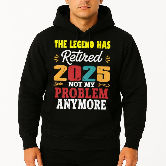 Legend Has Retired 2025 Not My Problem Anymore Retired Hoodie