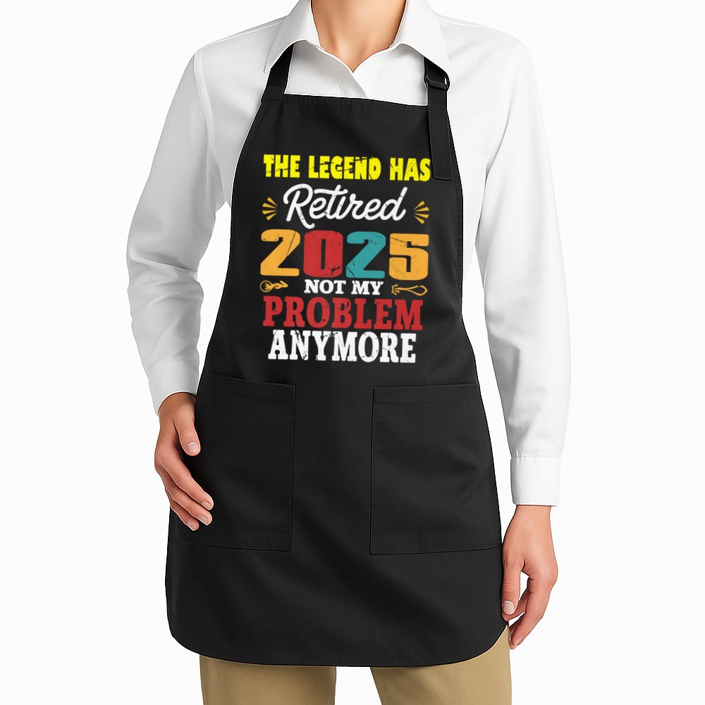 Legend Has Retired 2025 Not My Problem Anymore Retired Apron