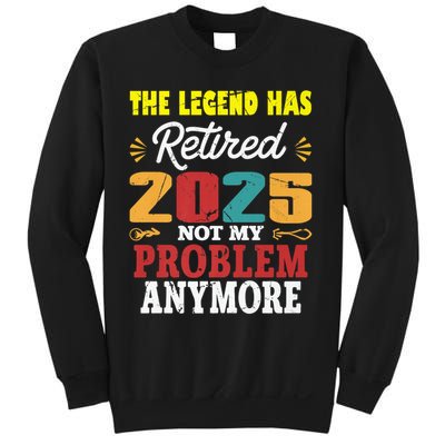 Legend Has Retired 2025 Not My Problem Anymore Retired Sweatshirt