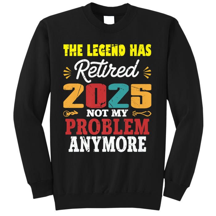 Legend Has Retired 2025 Not My Problem Anymore Retired Sweatshirt