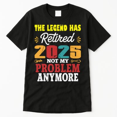Legend Has Retired 2025 Not My Problem Anymore Retired Tall T-Shirt