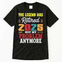 Legend Has Retired 2025 Not My Problem Anymore Retired Tall T-Shirt