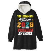 Legend Has Retired 2025 Not My Problem Anymore Retired Hooded Wearable Blanket
