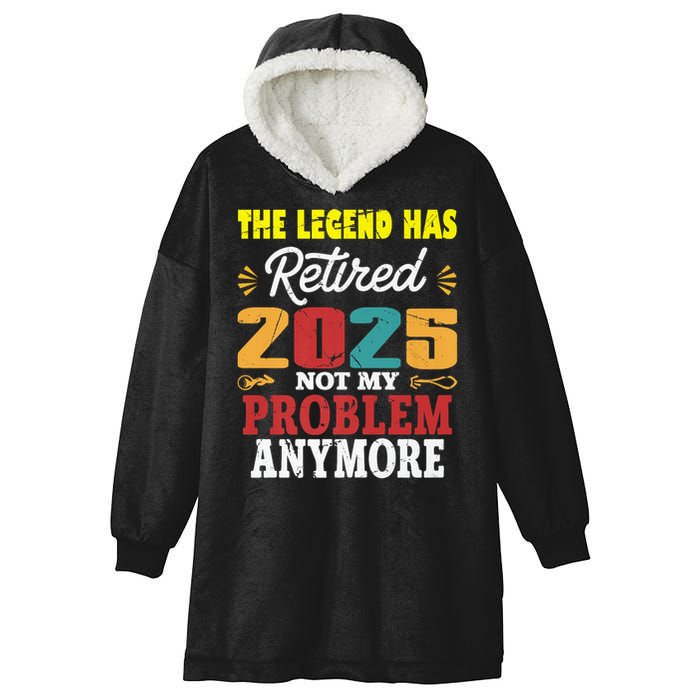 Legend Has Retired 2025 Not My Problem Anymore Retired Hooded Wearable Blanket