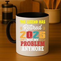 Legend Has Retired 2025 Not My Problem Anymore Retired Mug