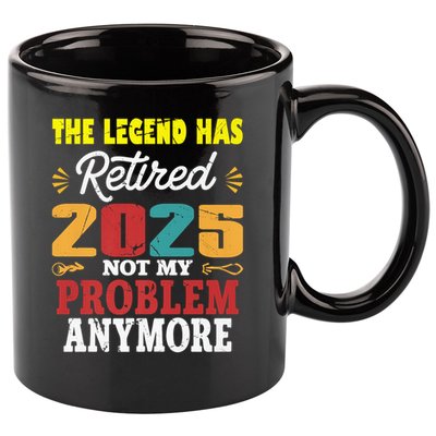 Legend Has Retired 2025 Not My Problem Anymore Retired 11oz C Handle Ceramic Mug