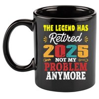 Legend Has Retired 2025 Not My Problem Anymore Retired 11oz C Handle Ceramic Mug