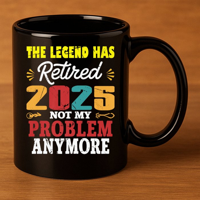 Legend Has Retired 2025 Not My Problem Anymore Retired 11oz C Handle Ceramic Mug