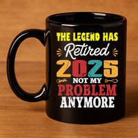 Legend Has Retired 2025 Not My Problem Anymore Retired 11oz C Handle Ceramic Mug