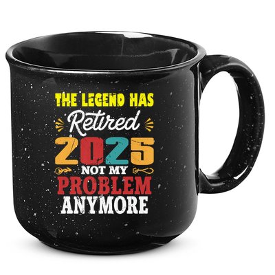 Legend Has Retired 2025 Not My Problem Anymore Retired 15oz Campfire Ceramic Mug