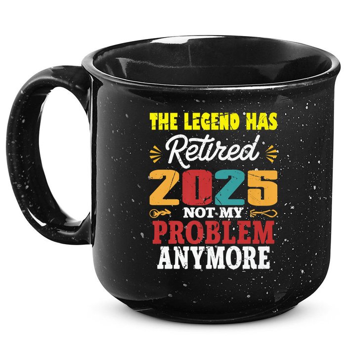 Legend Has Retired 2025 Not My Problem Anymore Retired 15oz Campfire Ceramic Mug