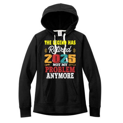 Legend Has Retired 2025 Not My Problem Anymore Retired Women's Fleece Hoodie