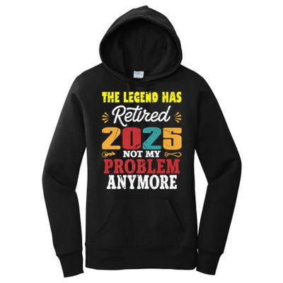 Legend Has Retired 2025 Not My Problem Anymore Retired Women's Pullover Hoodie
