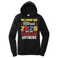 Legend Has Retired 2025 Not My Problem Anymore Retired Women's Pullover Hoodie