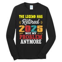 Legend Has Retired 2025 Not My Problem Anymore Retired Tall Long Sleeve T-Shirt