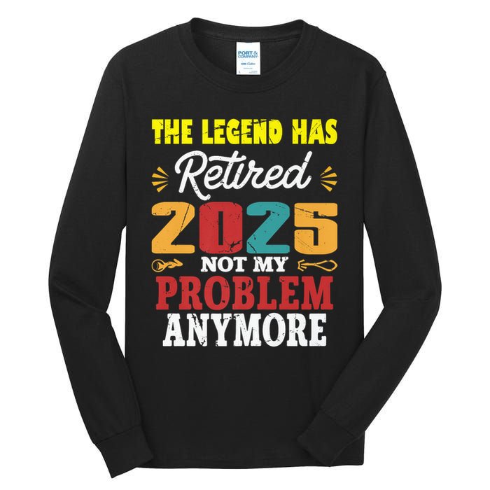 Legend Has Retired 2025 Not My Problem Anymore Retired Tall Long Sleeve T-Shirt
