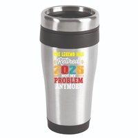 Legend Has Retired 2025 Not My Problem Anymore Retired 16oz Travel Tumbler