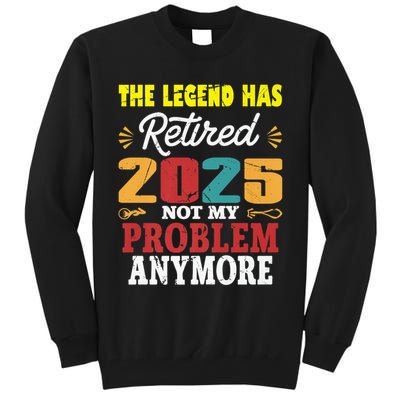 Legend Has Retired 2025 Not My Problem Anymore Retired Tall Sweatshirt