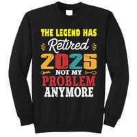 Legend Has Retired 2025 Not My Problem Anymore Retired Tall Sweatshirt