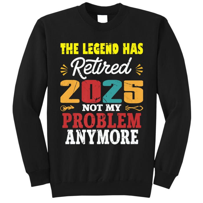 Legend Has Retired 2025 Not My Problem Anymore Retired Tall Sweatshirt