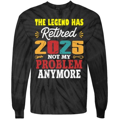 Legend Has Retired 2025 Not My Problem Anymore Retired Tie-Dye Long Sleeve Shirt