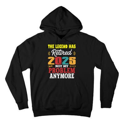 Legend Has Retired 2025 Not My Problem Anymore Retired Tall Hoodie