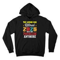 Legend Has Retired 2025 Not My Problem Anymore Retired Tall Hoodie