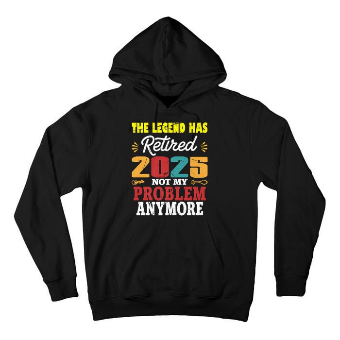 Legend Has Retired 2025 Not My Problem Anymore Retired Tall Hoodie