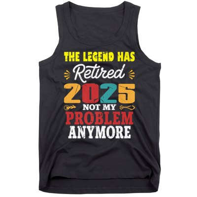 Legend Has Retired 2025 Not My Problem Anymore Retired Tank Top