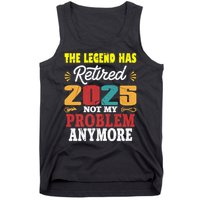 Legend Has Retired 2025 Not My Problem Anymore Retired Tank Top