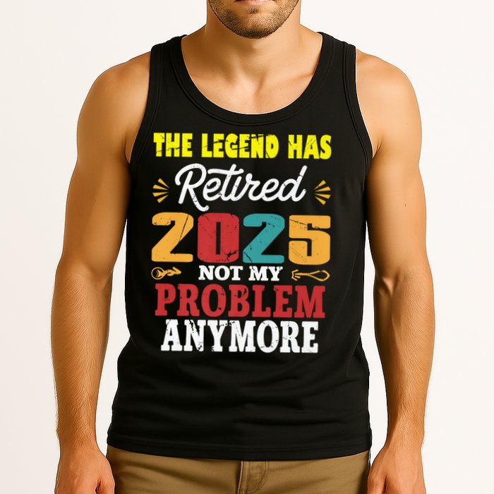 Legend Has Retired 2025 Not My Problem Anymore Retired Tank Top