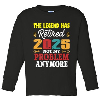 Legend Has Retired 2025 Not My Problem Anymore Retired Toddler Long Sleeve Shirt