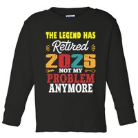 Legend Has Retired 2025 Not My Problem Anymore Retired Toddler Long Sleeve Shirt