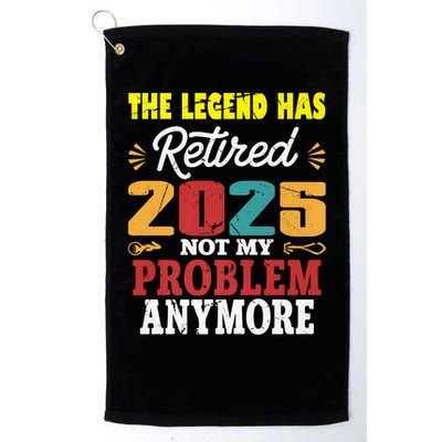 Legend Has Retired 2025 Not My Problem Anymore Retired Golf Towel