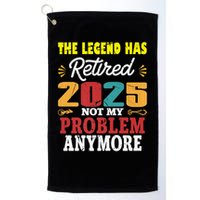 Legend Has Retired 2025 Not My Problem Anymore Retired Golf Towel