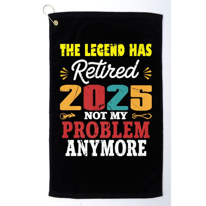 Legend Has Retired 2025 Not My Problem Anymore Retired Golf Towel