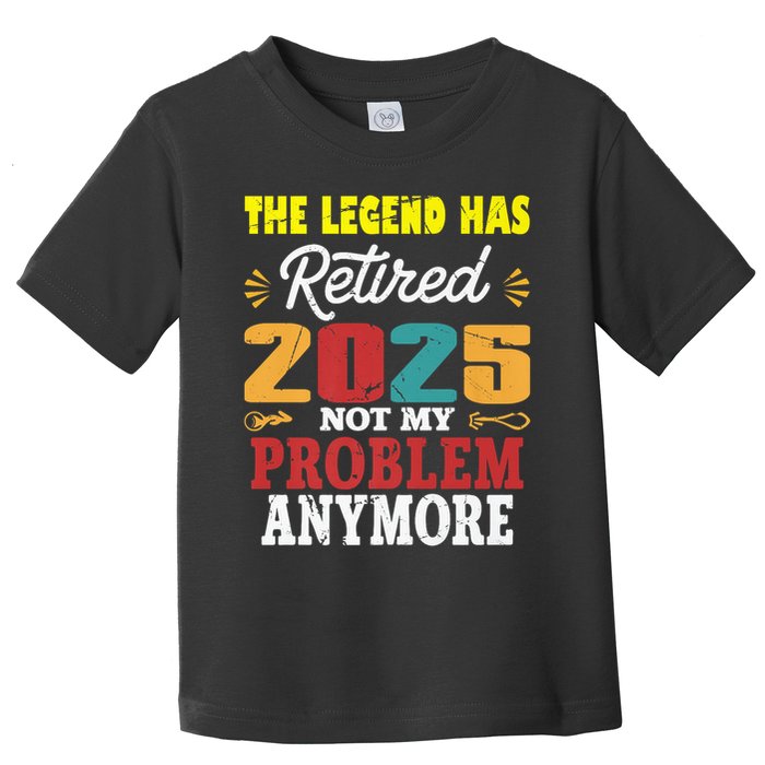 Legend Has Retired 2025 Not My Problem Anymore Retired Toddler T-Shirt