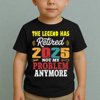 Legend Has Retired 2025 Not My Problem Anymore Retired Toddler T-Shirt